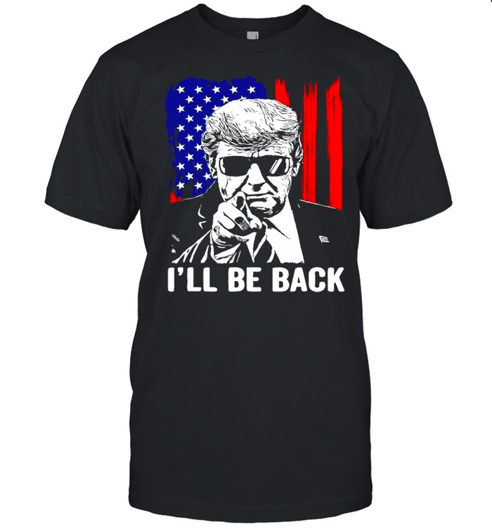 I’ll Be Back Funny Trump 2024 45 47 Save America T-shirt