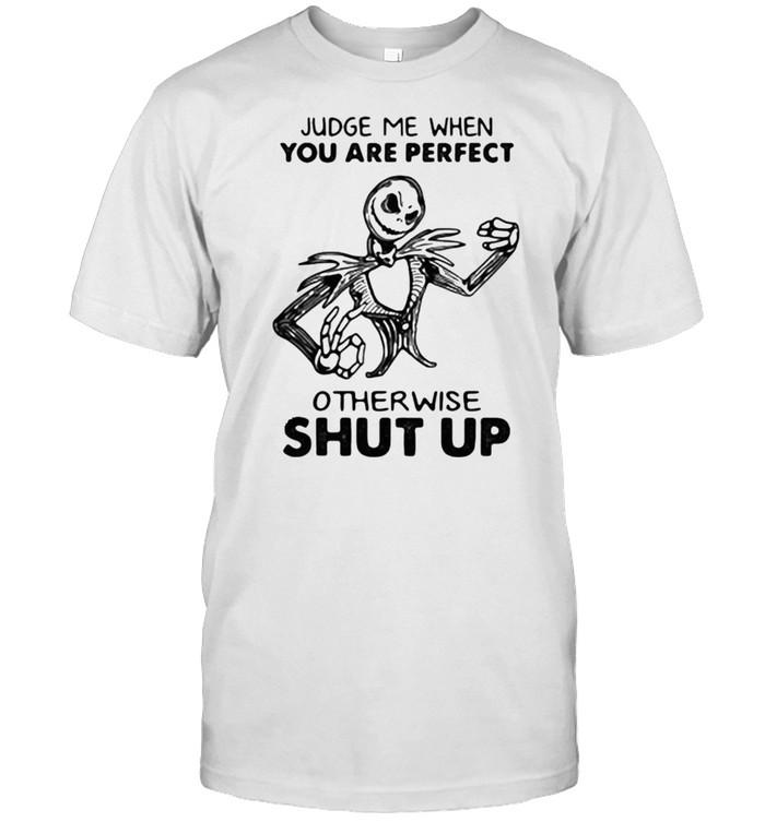 Judge Me When You are Perfect Otherwise Shut up Skull Shirt