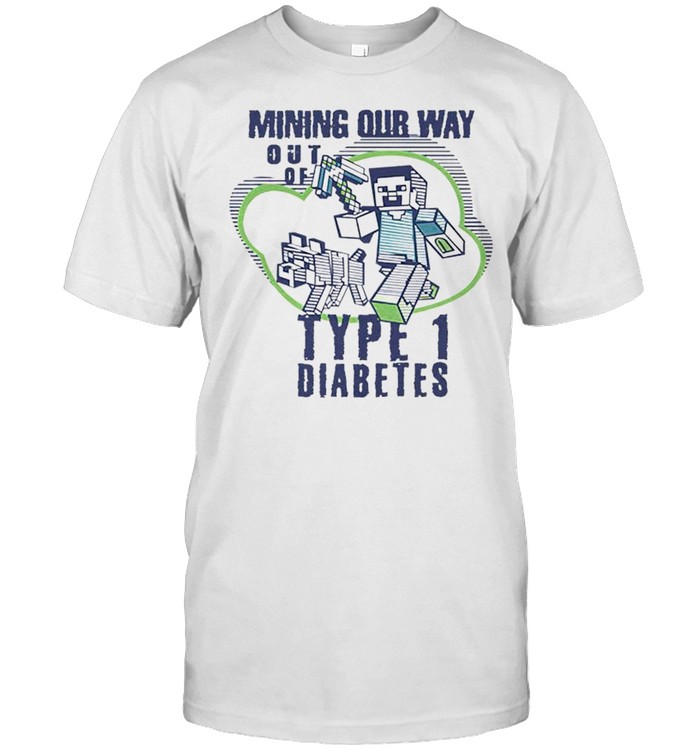 Mining our way out of type 1 diabetes shirt