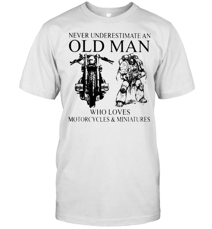 Never Underestimate An Old Man Who Loves Motorcycles And Miniatures Shirt