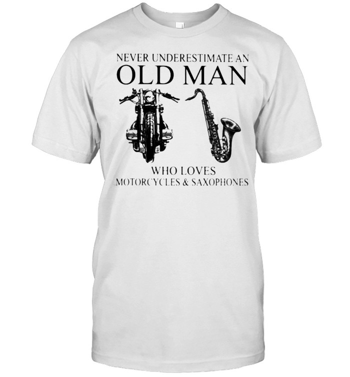 Never Underestimate An Old Man Who Loves Motorcycles And Saxophones Shirt