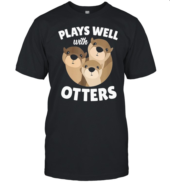 Plays Well With Otters shirt