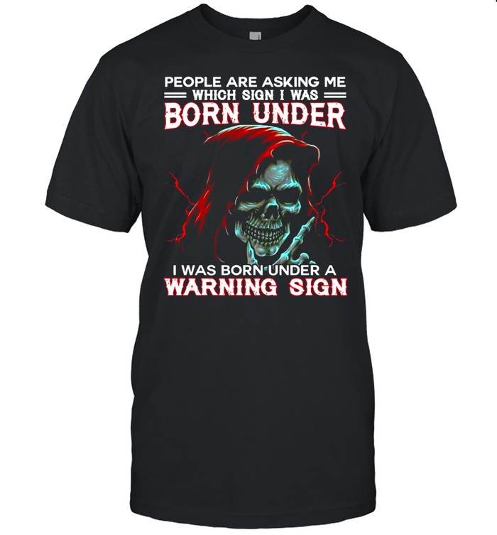 Skull People Are Asking Me Which Sign I Was Born Under A Warning Sign T-shirt
