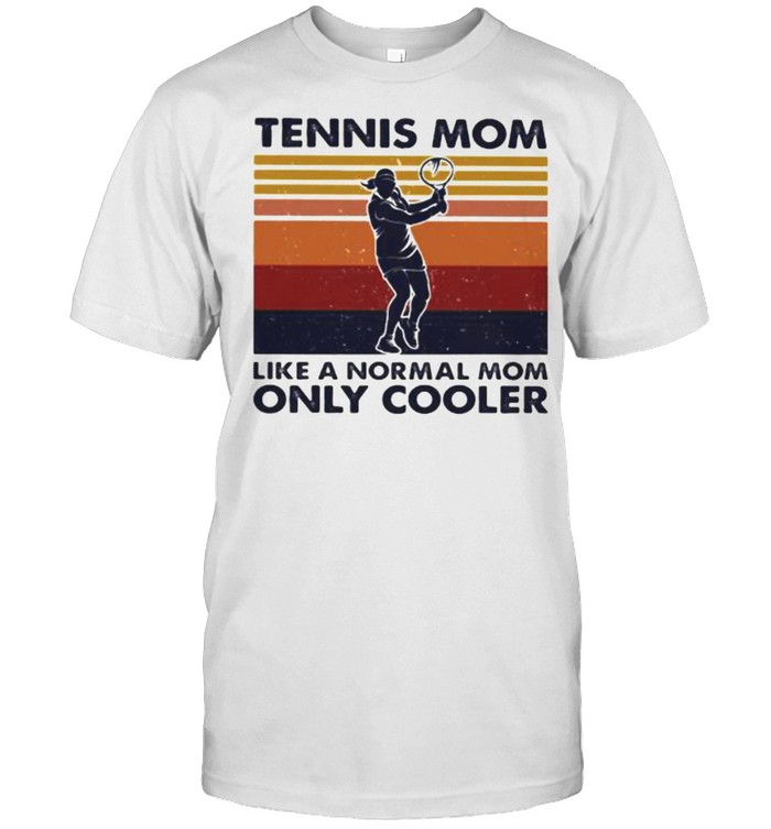 Tennis Mom Like A Normal Mom Only Cooler Tennis Vintage shirt
