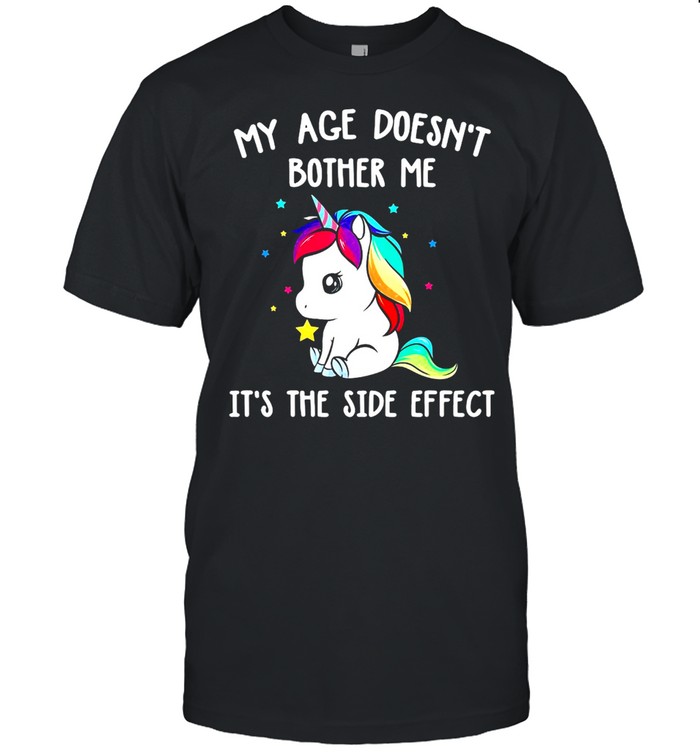 Unicorns My Age Doesn’t Bother Me It’s The Side Effect T-shirt