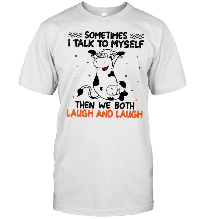 Cow Sometimes I Talk To Myself Then We Both Laugh And Laugh Cow Shirt