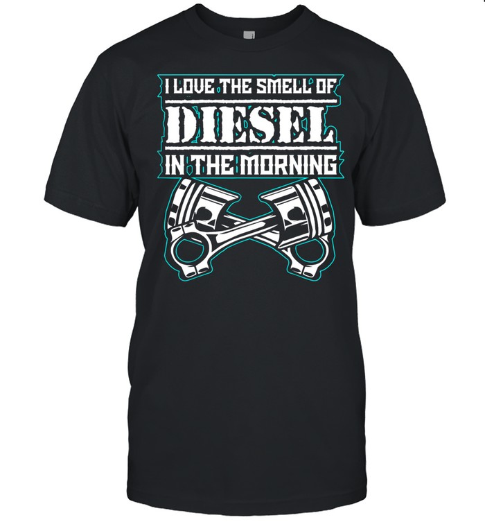 I Love The Smell of Diesel In The Morning Diesel Trucks shirt