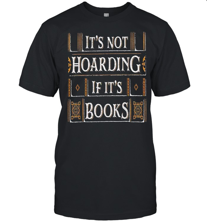 Its Not Hoarding If Its Books Shirt