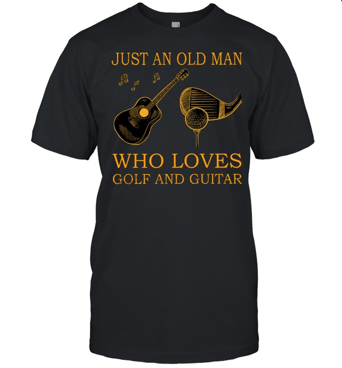 Just An Old Man Who Loves Golf And Guitar shirt