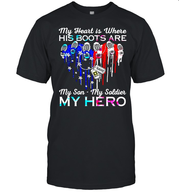 My Heart Is Where His Boots Are My Son My Soldier My Hero Heart American Flag Shirt