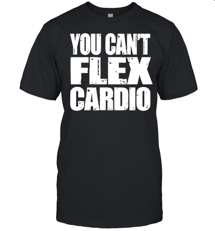 You Cant Flex Cardio shirt