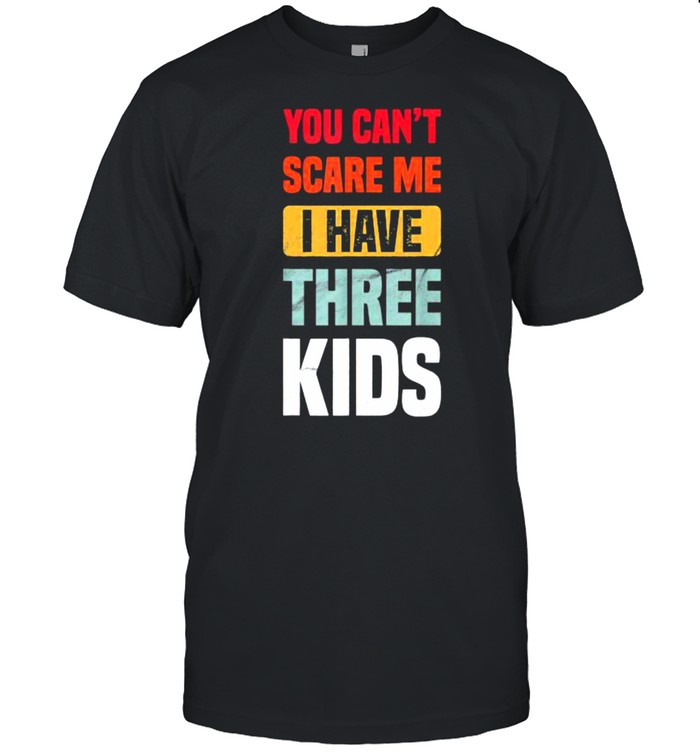 You Can’t Scare Me I Have Three Kids Retro T-Shirt