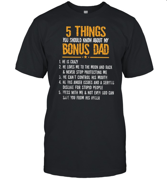 5 Things You Should Know About My Bonus Dad 1 He Is Crazy 2 He Loves Me To The Moon And Back Never Stop Protecting Me shirt