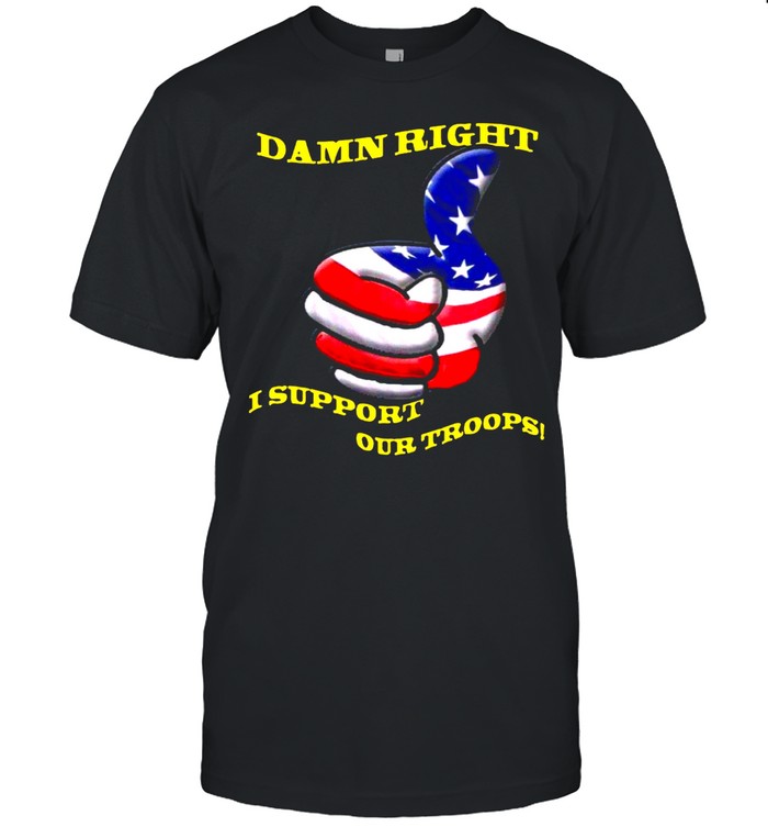 American Flag Damn Right I Support Our Troops Shirt