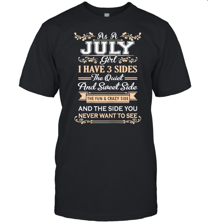 As A July Girl I Have Three Sides Birthday Classic shirt