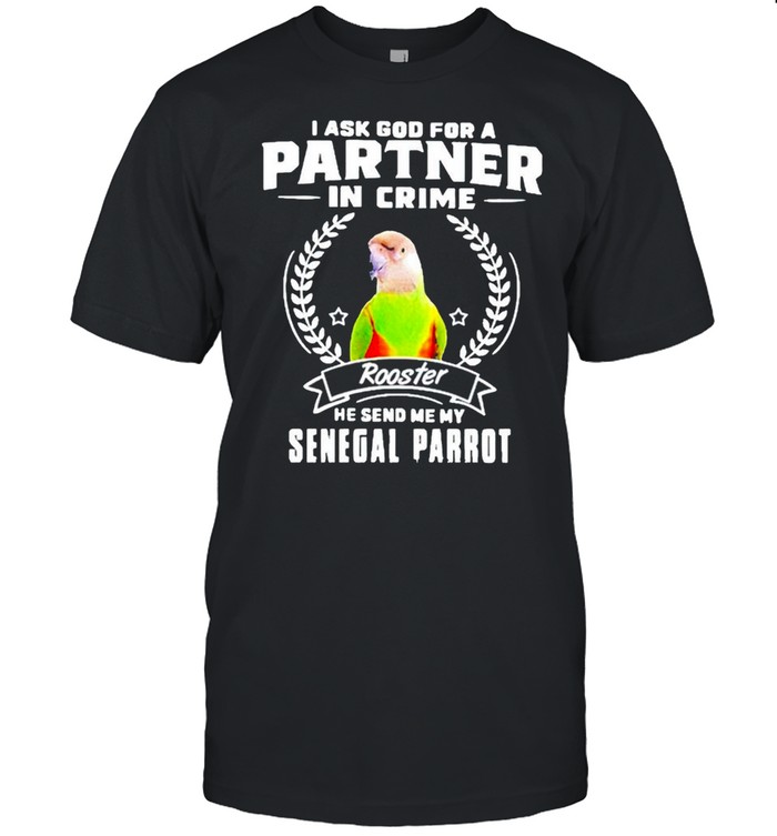 I ask God for a partner in crime rooster he send me my Senegal Parrot shirt