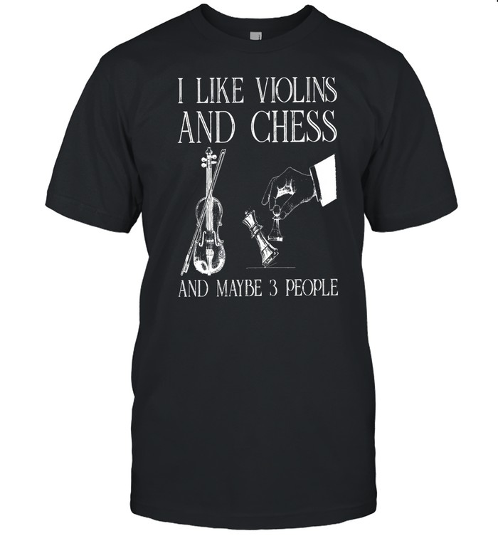 I Like Violins And Chess And Maybe 3 People shirt