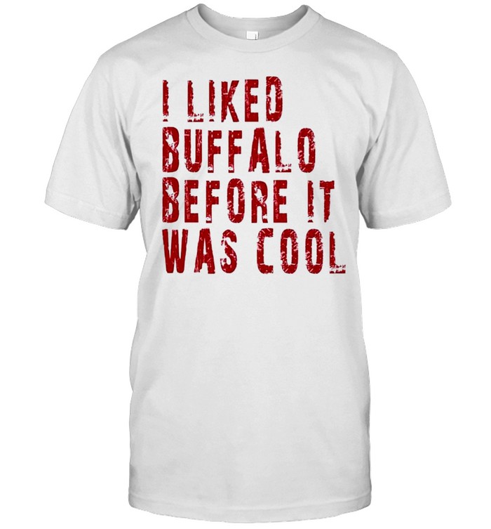 I liked buffalo before it was cool shirt