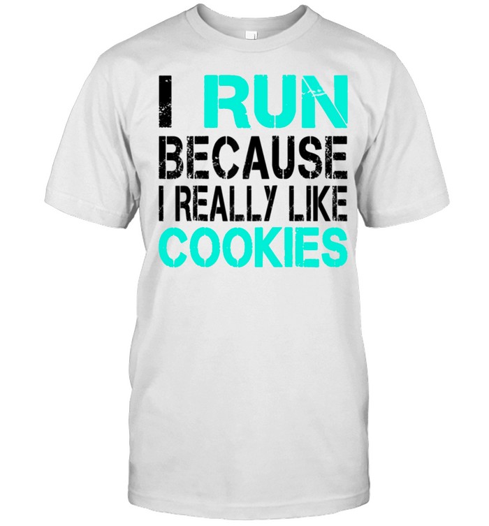 I Run Because I Really Like Cookies Running shirt