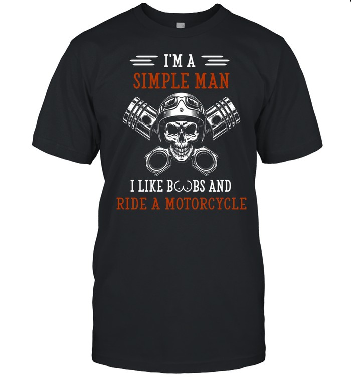 Im A Simple Man I Like Boobs And Ride A Motorcycle shirt