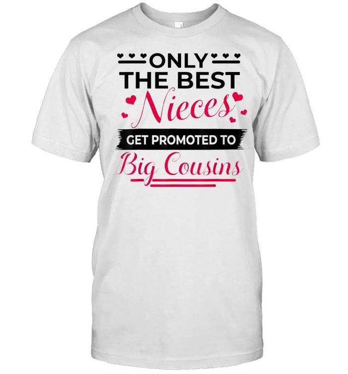 Promoted to Become Big Cousins Only the best Nieces 2021 shirt