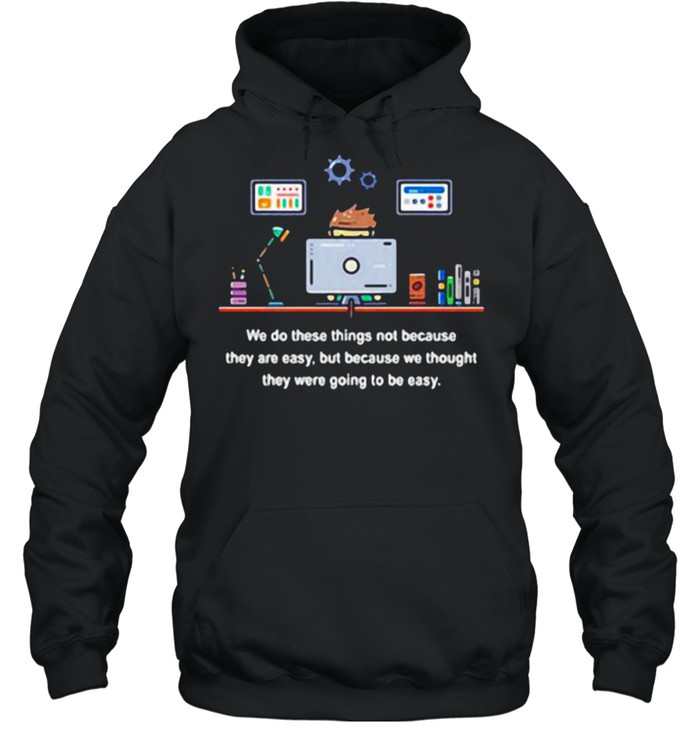 We do these things not because they are easy shirt Unisex Hoodie