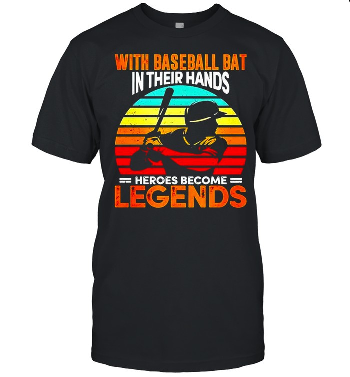 With baseball bat in their hands heroes become legends vintage shirt