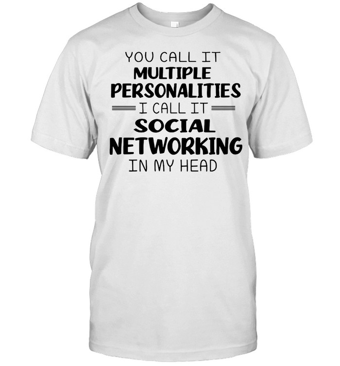 You Call It Multiple Personalities I Call It Social Networking In My Head Shirt