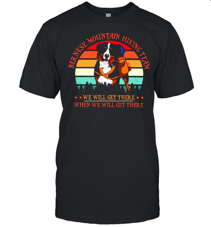 Ber Nere Mountain Hiking Team We Will Get There When We Will Get There Bernese Vintage Shirt