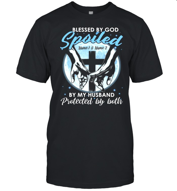 Blessed By God Spoiled Name 1 And Name 2 By My Husband Protected By Both, Family Custom Shirt