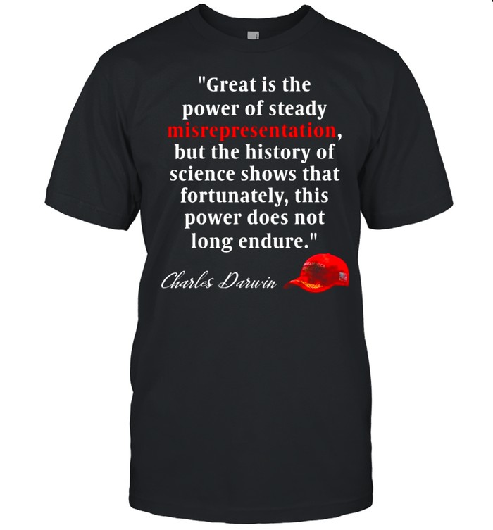Charles Darwin Quote Great is the power of steady misrepresentationPolitics T-Shirt