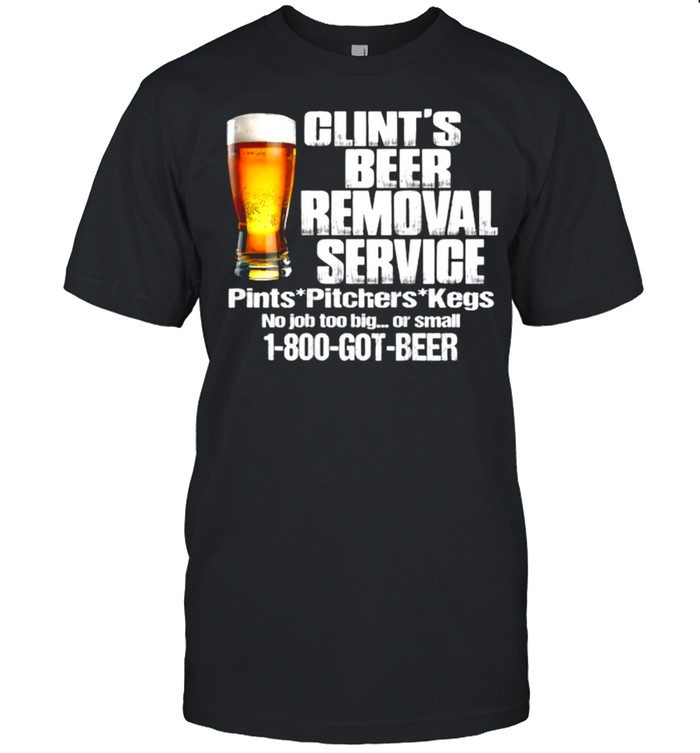 Clint’s Beer Removal Service Pints Pitchers Kegs No Job Back T-Shirt