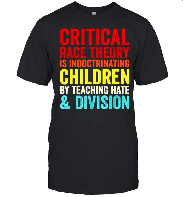 Critical Race Theory is Indoctrinating children by teaching Hate & Division T-Shirt