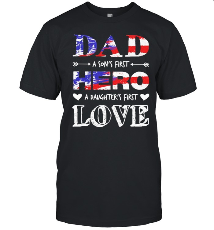 Dad A Son’s First Hero A Daughter’s First Love American Flag Shirt