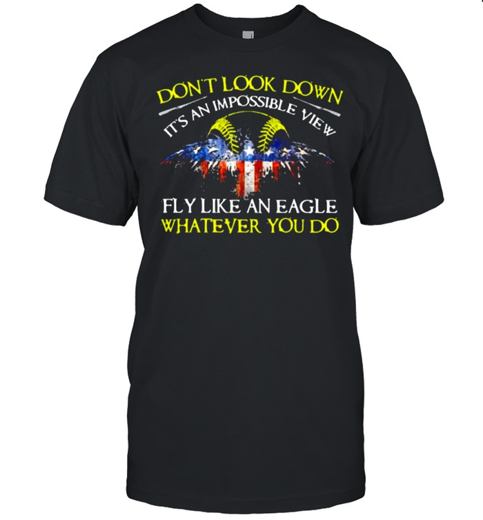 Don’t Look Down It’s An Impossible View Fly Like An Eagle Whatever You Do Ball American Flag Shirt