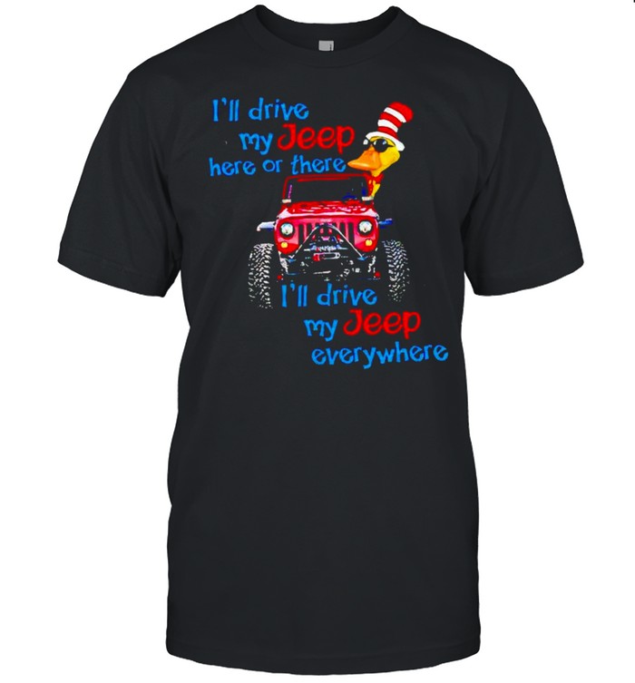 Duck I’ll drive my jeep here or there I’ll drive my jeep shirt