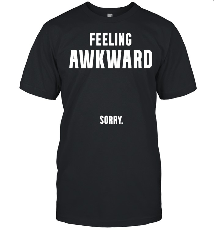 Feeling Awkward Sorry T-Shirt