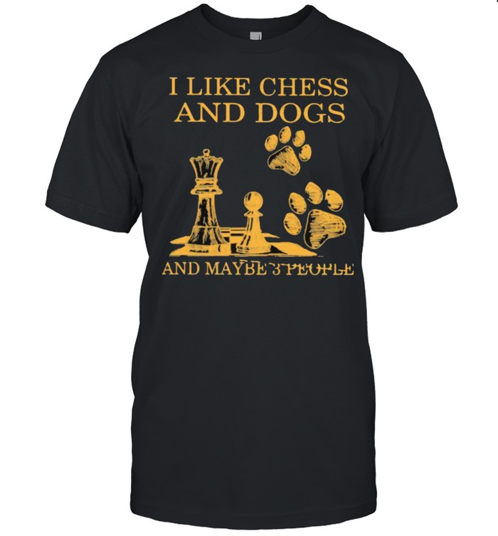 I Like Chess And Dogs And Maybe 3 People Shirt
