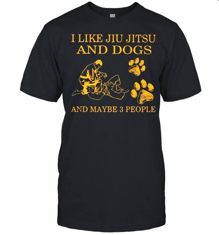 I Like Jiu Jitsu And Dogs And Maybe 3 People Shirt
