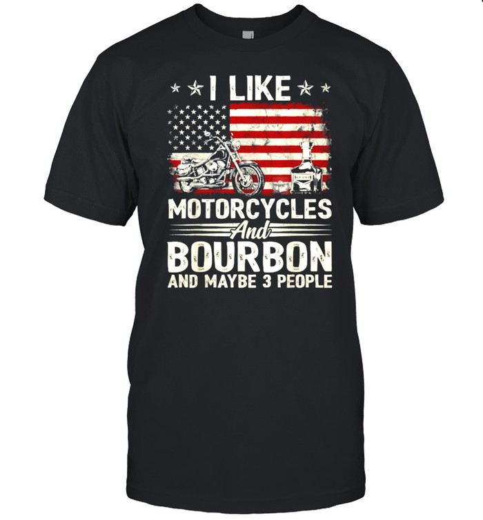 I Like Motorcycles And Bourbon And Maybe 3 People Lover Flag T-Shirt