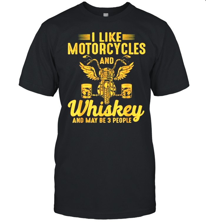 I Like Motorcycles And Whiskey And Maybe 3 People T-Shirt