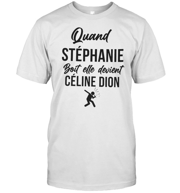 Quand Stephanie Boit Elle Devient Celine Dion shirt