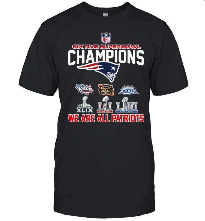 Six time superbowl champions we are all patriots shirt