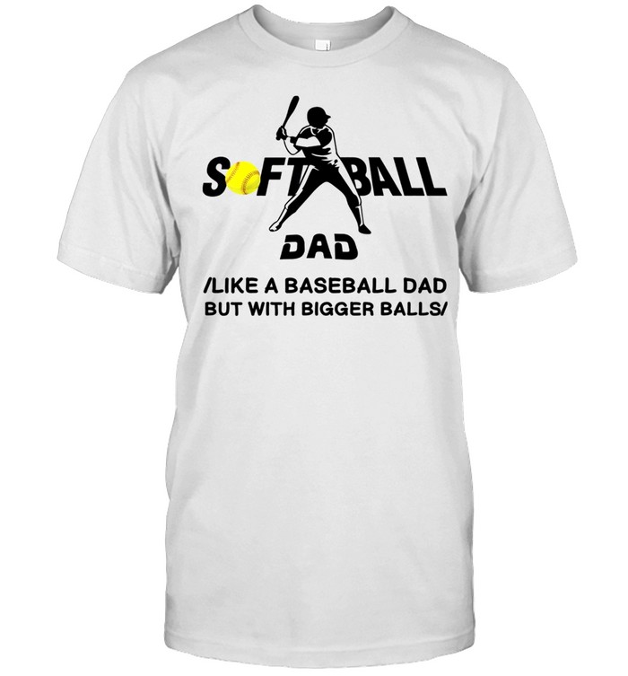 Softball dad like a baseball dad but with bigger balls  Classic Men's T-shirt