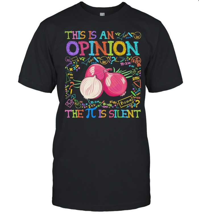 This Is An Opinion The Pi Is Silent shirt