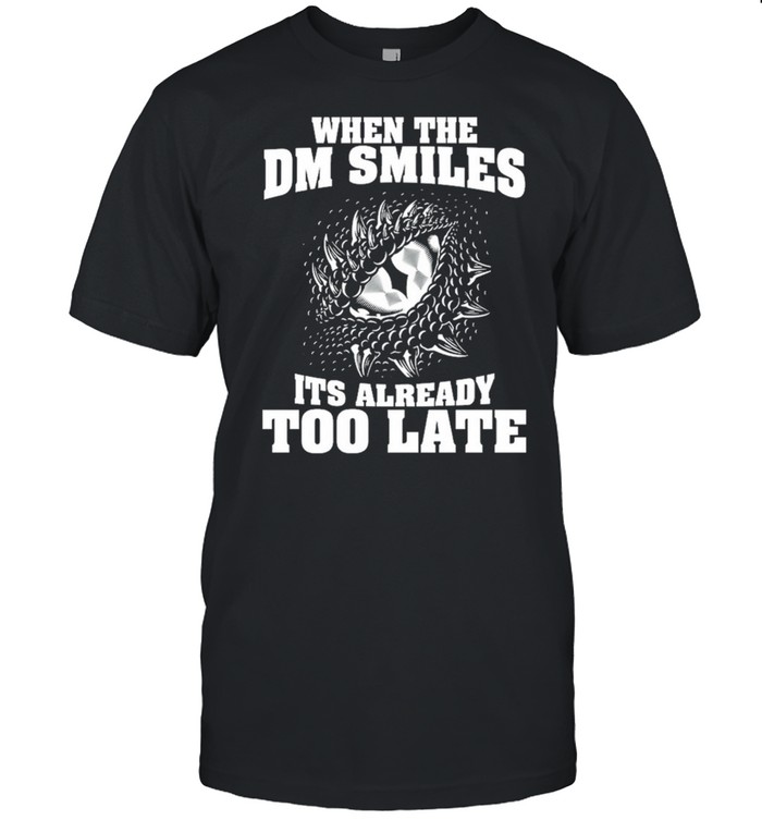 When the dm smiles its already too late shirt