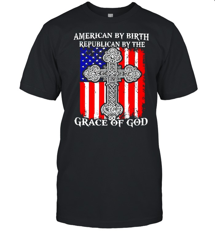 American by birth republican by the grace of God shirt