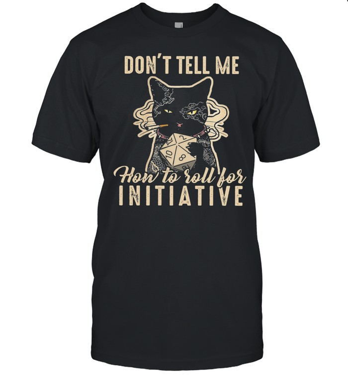 Black Cat dont tell me how to roll for initiative shirt