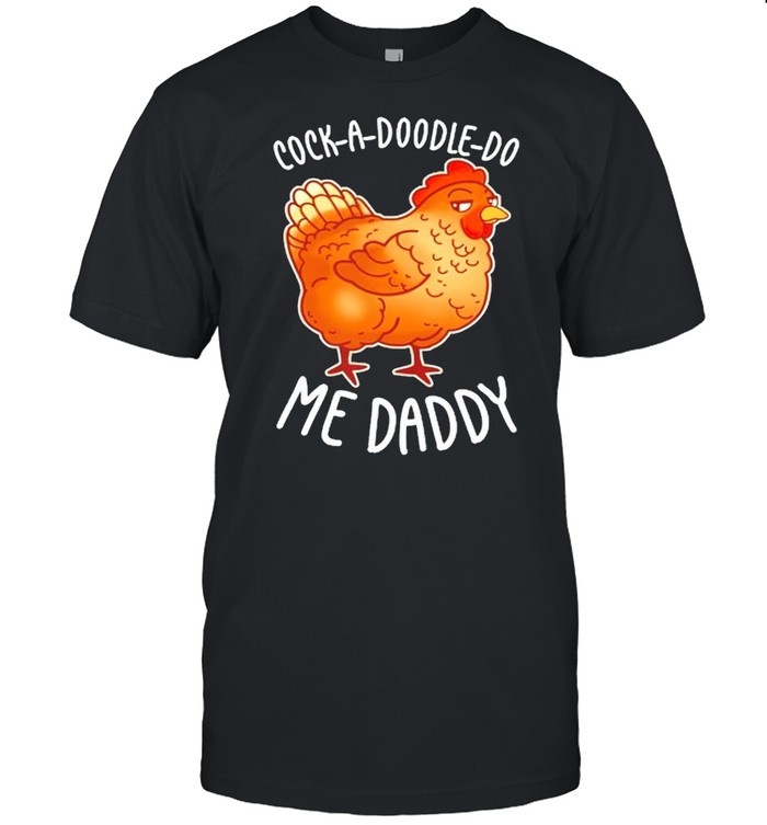 Chicken cock-a-doodle-do me daddy shirt