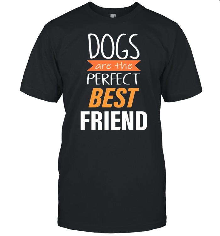 Dogs are the perfect best friend t-shirt
